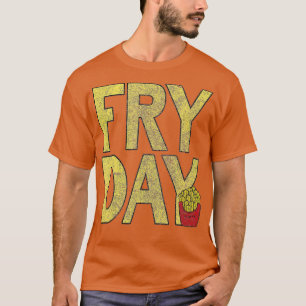 It's Fry Day - French Fry Fast Food  Funny  T-Shirt