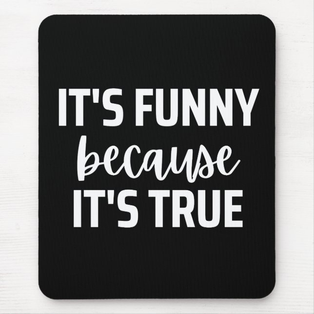 it's funny because it's true mouse mat (Front)
