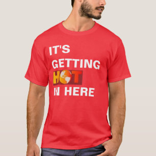 It's Getting Hot In Here T-Shirt
