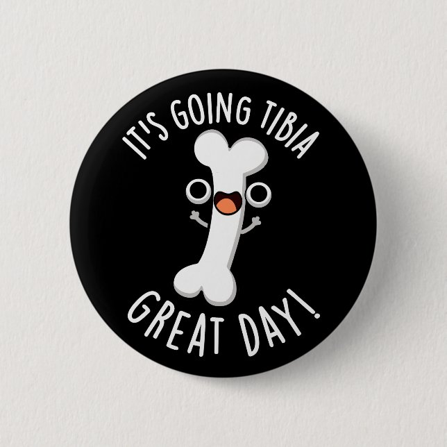 It's Going Tibia Great Day Funny Bone Pun Dark BG 6 Cm Round Badge (Front)