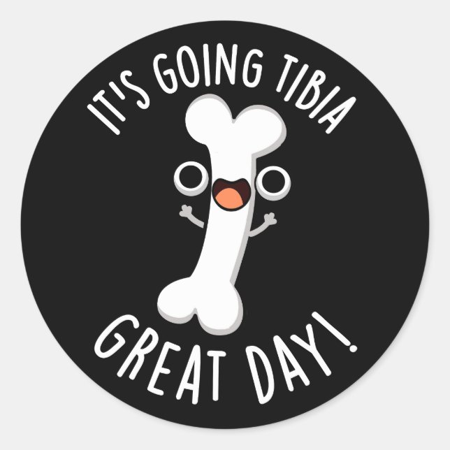 It's Going Tibia Great Day Funny Bone Pun Dark BG Classic Round Sticker (Front)