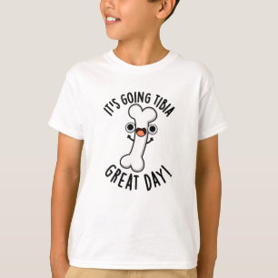 It's Going Tibia Great Day Funny Bone Pun T-Shirt