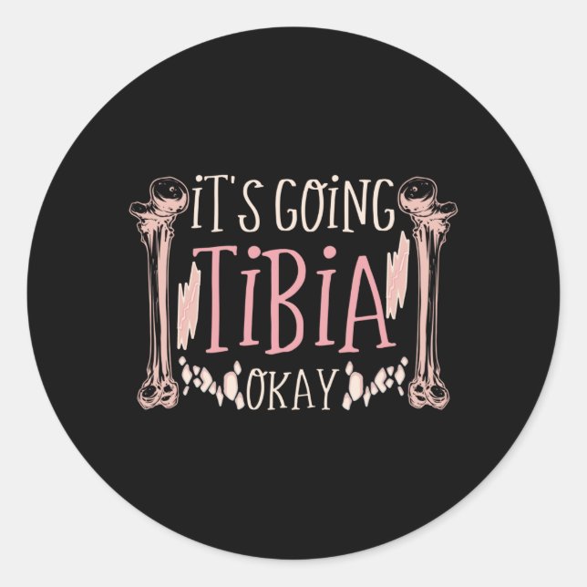 Its Going Tibia Okay Medical Pun Funny Classic Round Sticker (Front)
