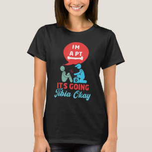 Its Going Tibia Okay  Physical Therapy PT Therapis T-Shirt