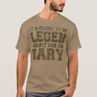 Its Going To Be Legen Wait For It Dary T-Shirt
