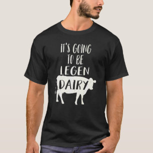 Its Going To Be Legendary Legendairy Dairy Cow T-Shirt