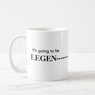 It's going to be Legendary - wait for it Coffee Mug