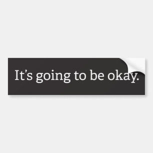 "It's going to be okay" bumper sticker
