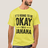 It's Going To Be Okay I'm A Banana Funny Banana