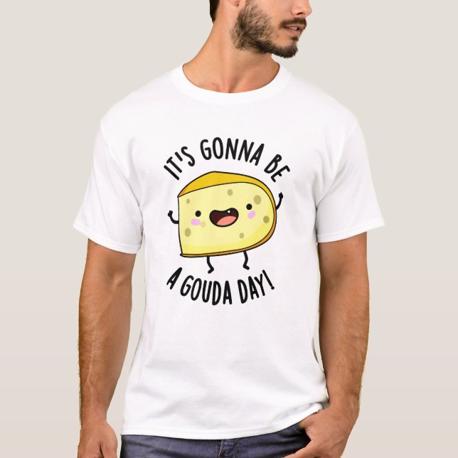 It's Gonna Be A Gouda Day Funny Cheese Pun  T-Shirt (Front)