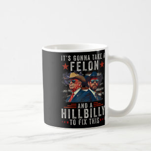 It's Gonna Take A Felon And A Hillbilly To Fix Thi Coffee Mug