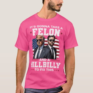 It'S Gonna Take A Felon And A Hillbilly To Fix Thi T-Shirt
