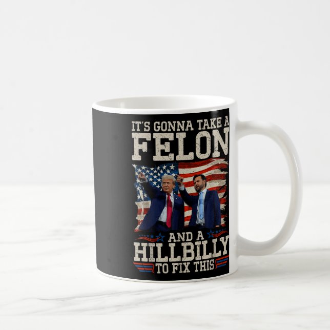 Its Gonna Take A Hillbilly And A Felon To Fix, Coffee Mug (Right)