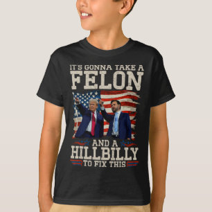 It's Gonna Take A Hillbilly And A Felon To Fix T-Shirt
