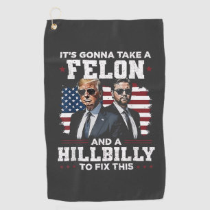 It's gonna take felon and hillbilly Trump Vance Golf Towel