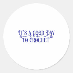 Its Good Day Crochet Funny Classic Round Sticker
