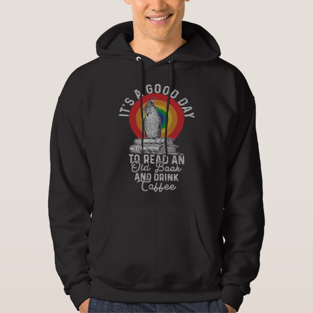 It's Good Day To Read An Old Book And Drink Coffee Hoodie (Front)