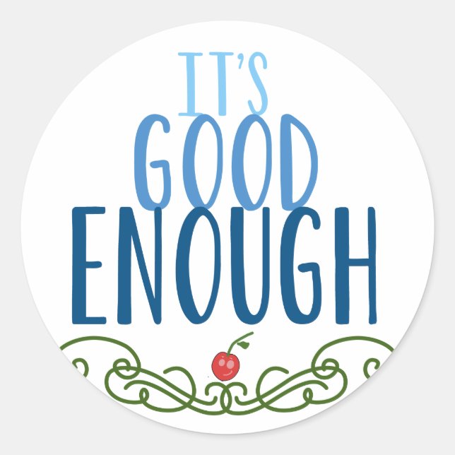 It's Good Enough Classic Round Sticker (Front)