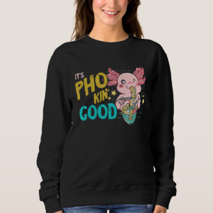 It's Good Pho Bowl Axolotl Pho Noodle Soup  Asian  Sweatshirt