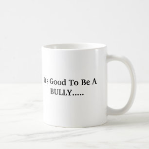It's Good To Be A BULLY..... Coffee Mug