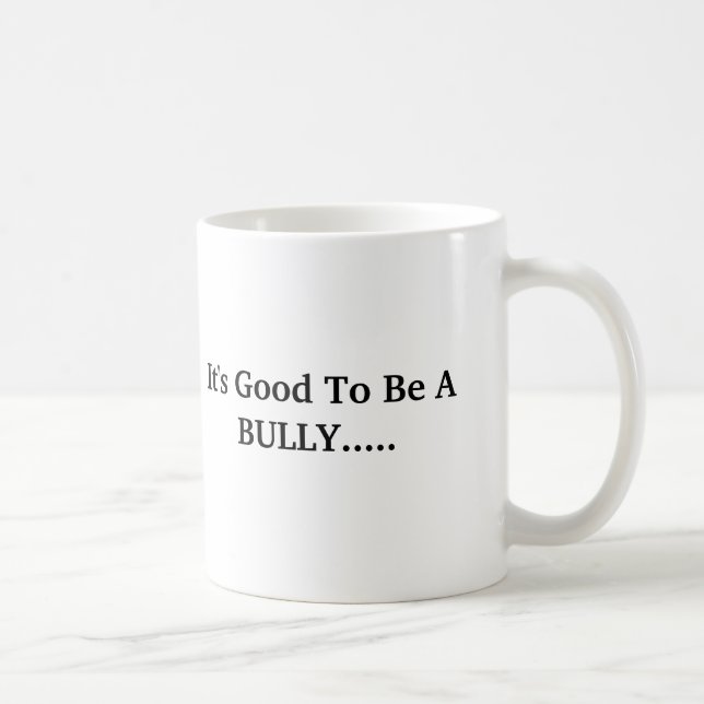 It's Good To Be A BULLY..... Coffee Mug (Right)