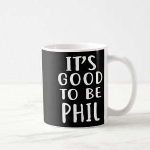 It's Good To Be Phil Novelty Humor  Coffee Mug