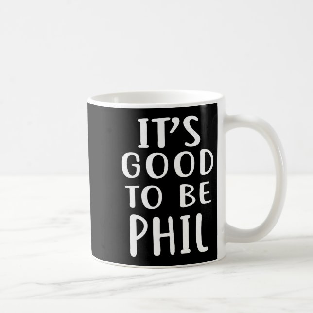 It's Good To Be Phil Novelty Humor  Coffee Mug (Right)