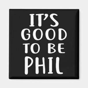 It's Good To Be Phil Novelty Humor  Magnet