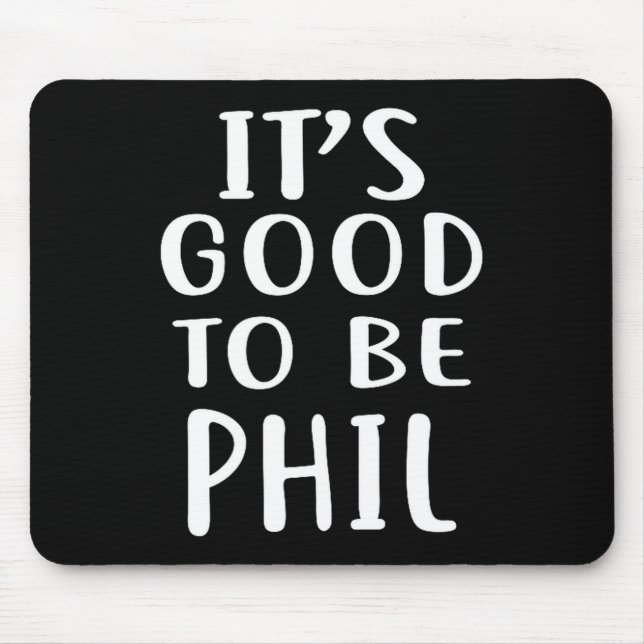 It's Good To Be Phil Novelty Humor  Mouse Mat (Front)