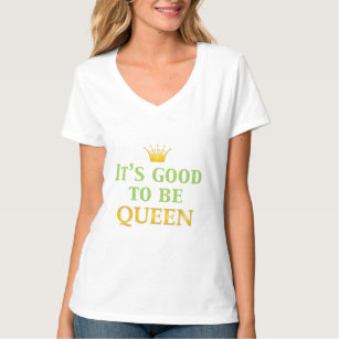It's Good to be Queen! T-Shirt