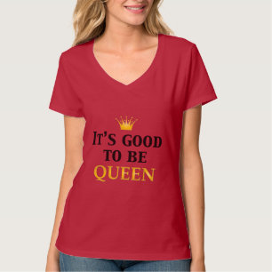 It's Good to be Queen! T-Shirt