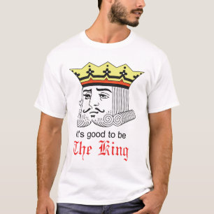 It's good to be the king T-Shirt