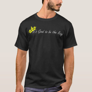It's Good to be the King. T-Shirt