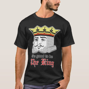 It's good to be the king T-Shirt