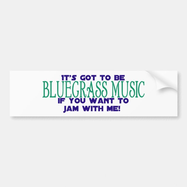 It's Got to Be Bluegrass Music Bumper Sticker (Front)