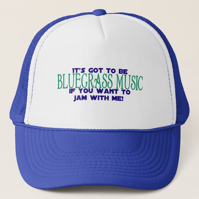 It's Got to Be Bluegrass Music Trucker Hat (Front)