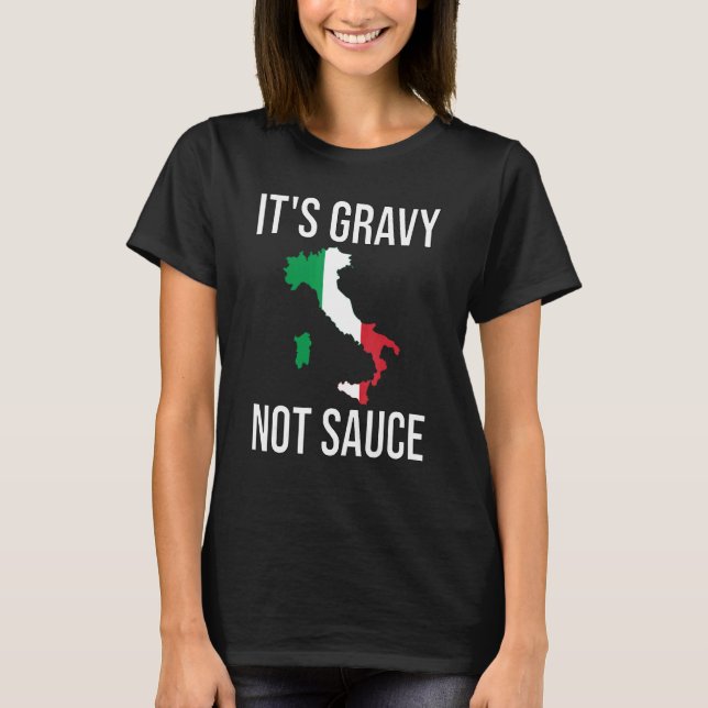 It's Gravy Not Sauce  Italian Food Italy Flag Food T-Shirt (Front)
