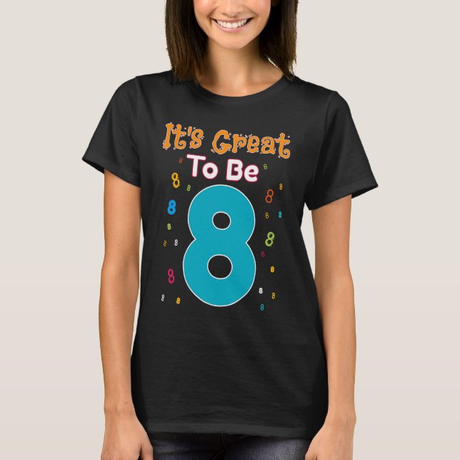 It's Great To Be Eight  8 Year Old Birthday T-Shirt (Front)