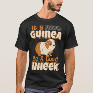 It's Guinea Be A Good Wheek Guinea Pig Cavy Pet T-Shirt
