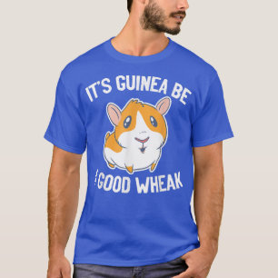 It's Guinea Be A Good Wheek guinea pig lover  T-Shirt