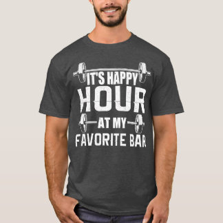 Its Happy Hour At My Favourite Bar  Gym  T-Shirt