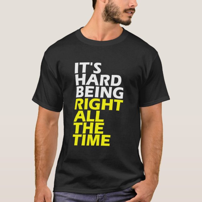It'S Hard Being Right All The Time 'S 'S T-Shirt (Front)
