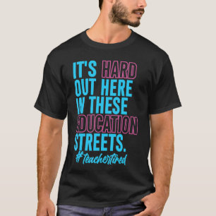 It's Hard Out Here In These Education Streets End T-Shirt