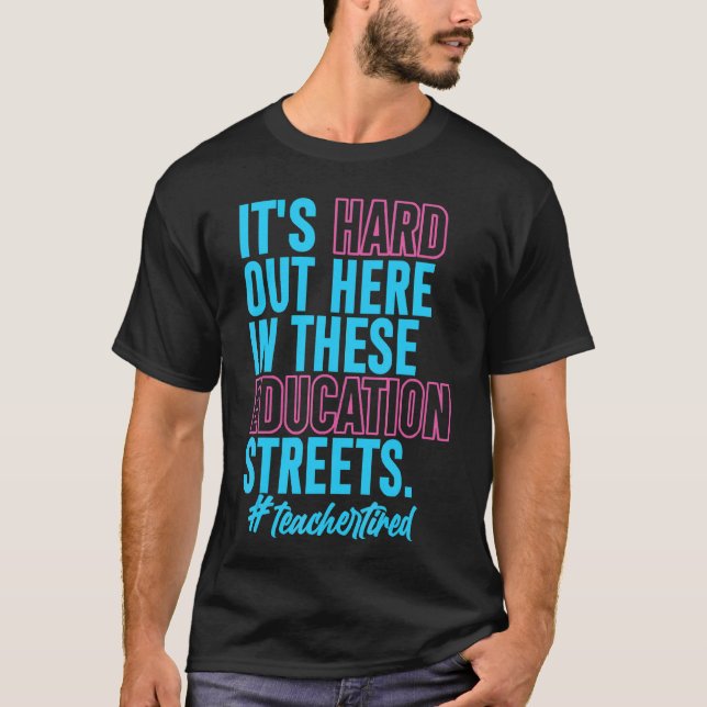 It's Hard Out Here In These Education Streets End  T-Shirt (Front)
