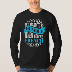 Its Hard To Be Humble When Youre French Parisian T-Shirt