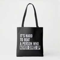 It's Hard To Beat A Person Who Never Gives Up