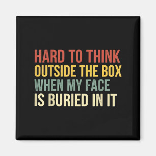 It's hard to think outside the box when my face is magnet