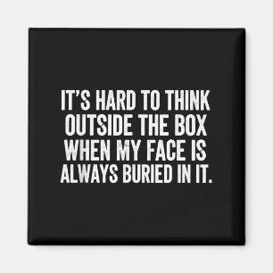 It's hard to think outside the box when my face is magnet