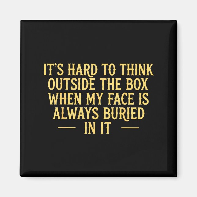 Its hard to think outside the box when my face is  magnet (Front)