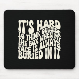 It's hard to think outside the box when my face is mouse mat